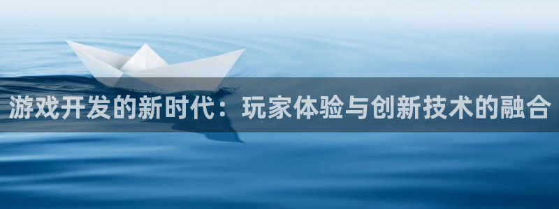 沐鸣2账号注册：游戏开发的新时代：玩家体验与创新技术的融合