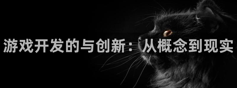 沐鸣2官方：游戏开发的与创新：从概念到现实